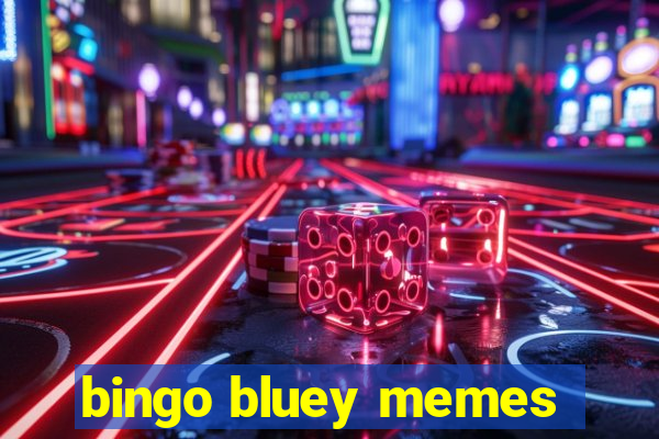 bingo bluey memes