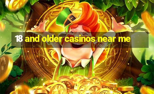 18 and older casinos near me