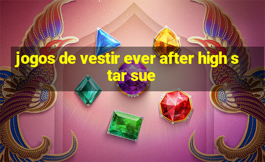 jogos de vestir ever after high star sue