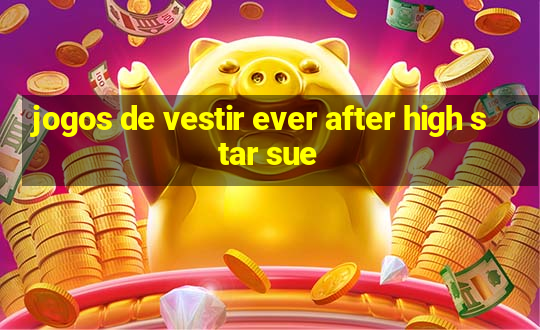 jogos de vestir ever after high star sue