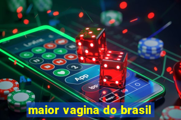 maior vagina do brasil