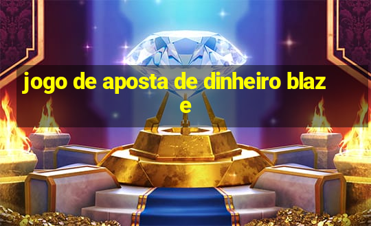 jogo de aposta de dinheiro blaze