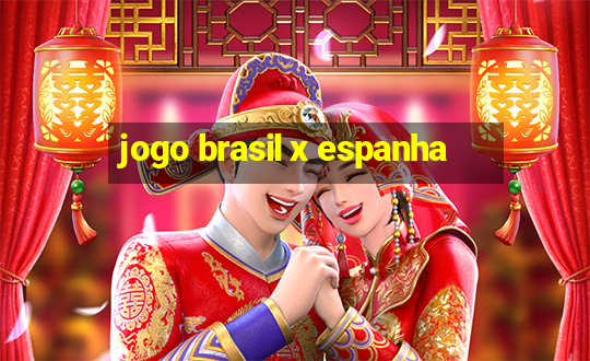 jogo brasil x espanha