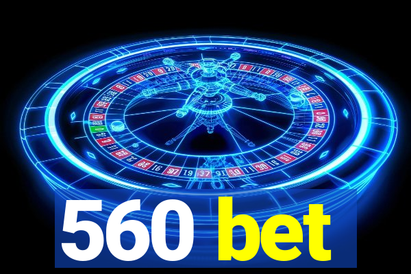 560 bet