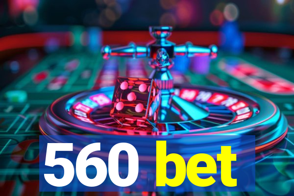 560 bet