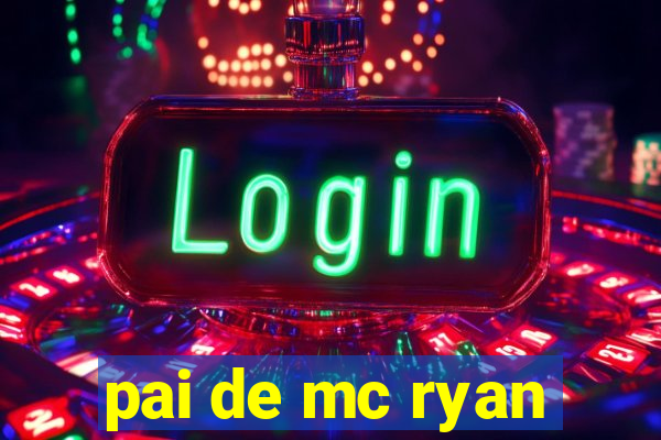 pai de mc ryan