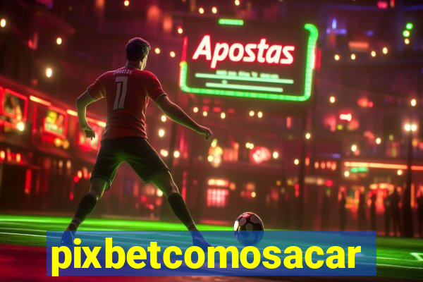 pixbetcomosacar