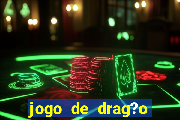 jogo de drag?o para celular