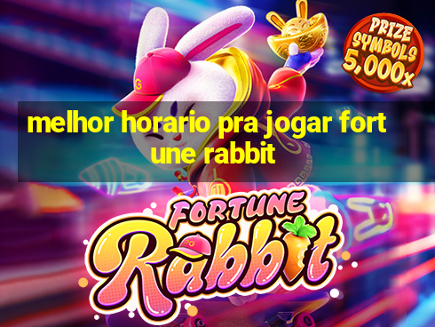 melhor horario pra jogar fortune rabbit