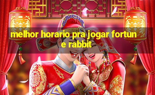 melhor horario pra jogar fortune rabbit