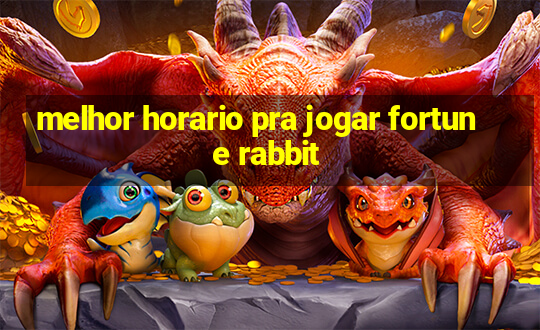 melhor horario pra jogar fortune rabbit