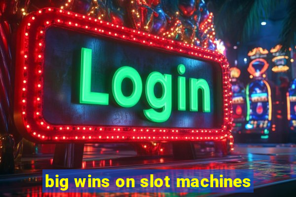 big wins on slot machines