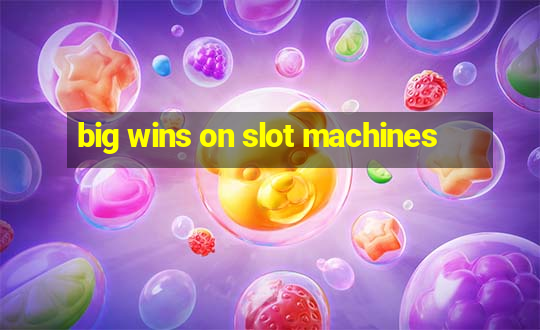 big wins on slot machines