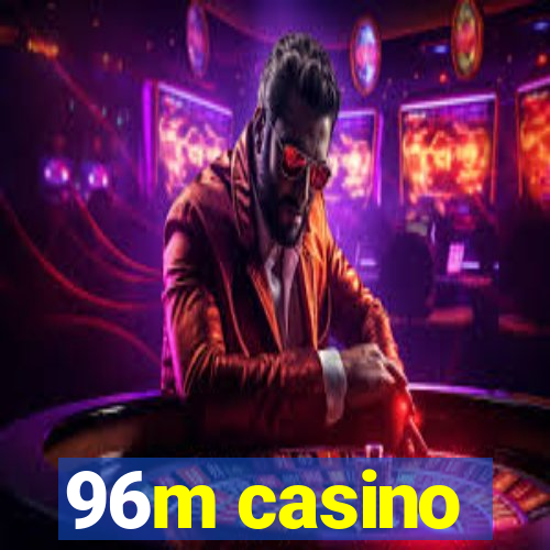 96m casino