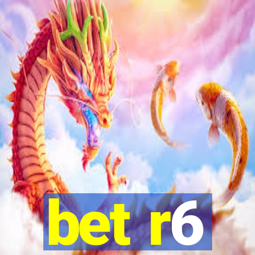 bet r6