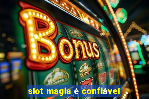 slot magia é confiável