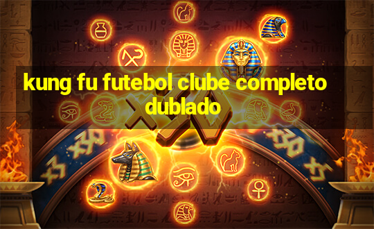 kung fu futebol clube completo dublado