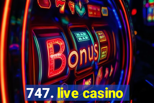 747. live casino