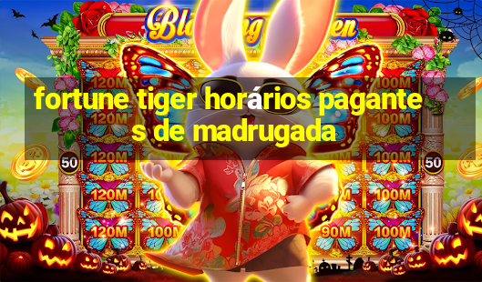 fortune tiger horários pagantes de madrugada