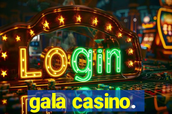 gala casino.