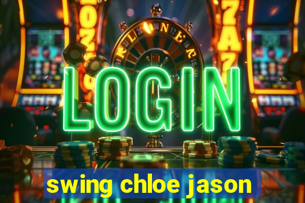 swing chloe jason