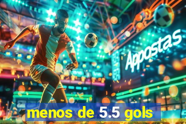 menos de 5.5 gols