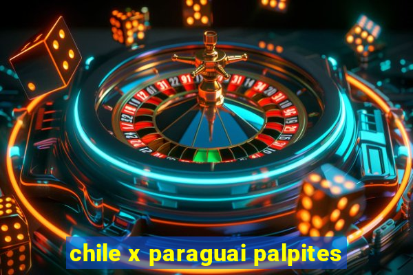 chile x paraguai palpites