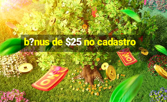 b?nus de $25 no cadastro