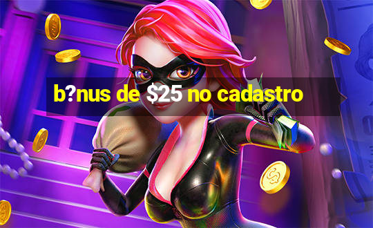 b?nus de $25 no cadastro