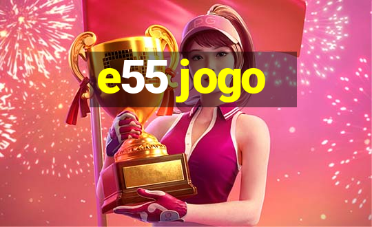 e55 jogo