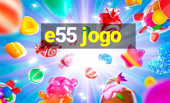 e55 jogo