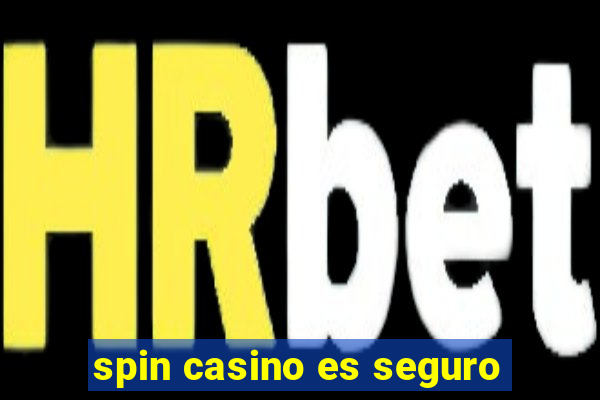 spin casino es seguro