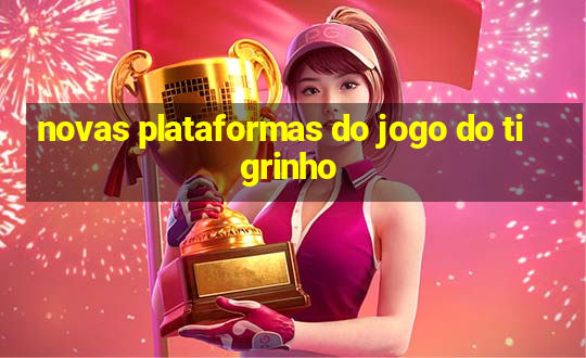 novas plataformas do jogo do tigrinho