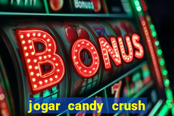 jogar candy crush e ganhar dinheiro