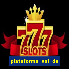 plataforma vai de bet é confiável