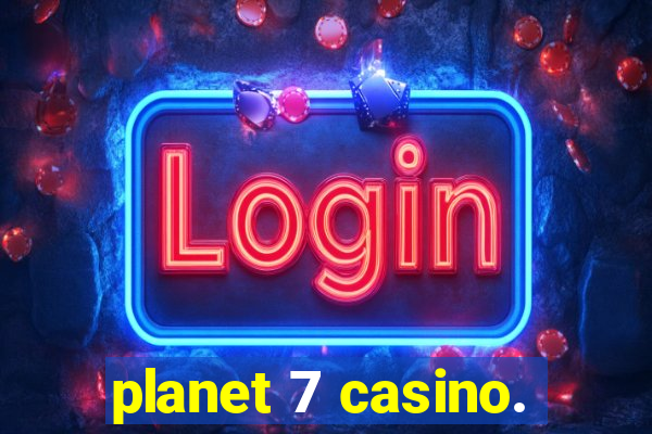 planet 7 casino.