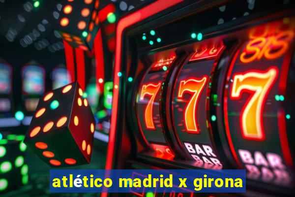 atlético madrid x girona