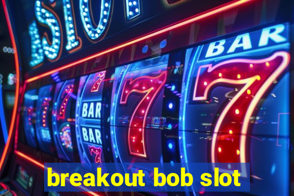 breakout bob slot