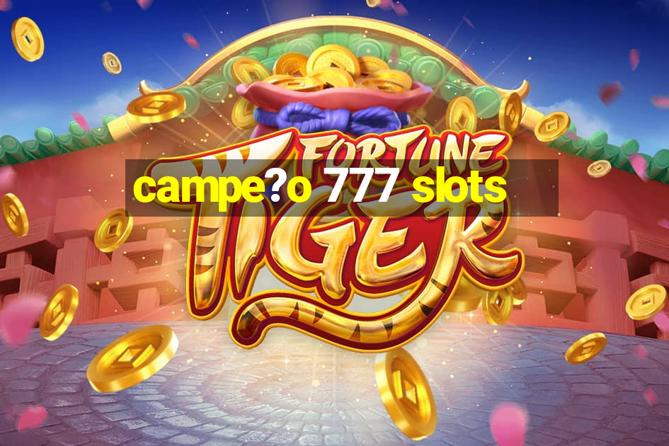 campe?o 777 slots