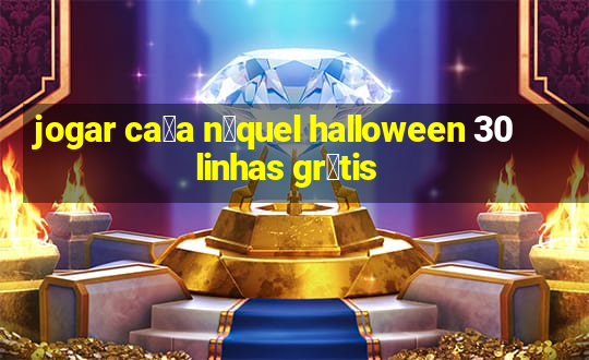 jogar ca莽a n铆quel halloween 30 linhas gr谩tis