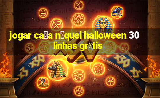 jogar ca莽a n铆quel halloween 30 linhas gr谩tis