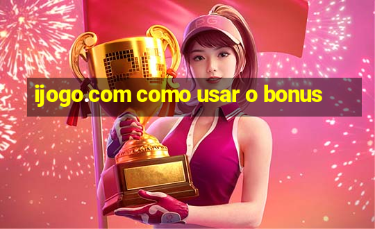 ijogo.com como usar o bonus