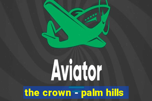 the crown - palm hills