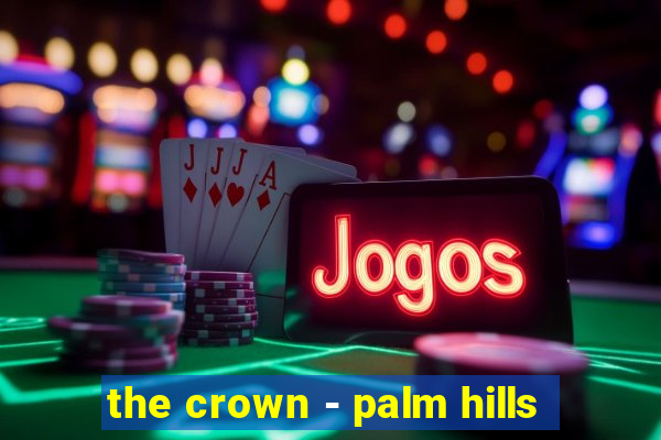 the crown - palm hills