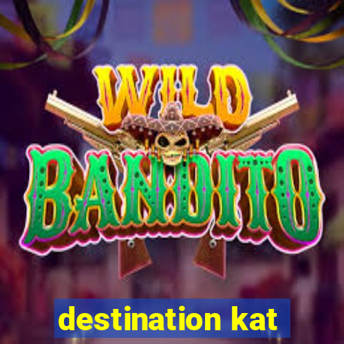 destination kat