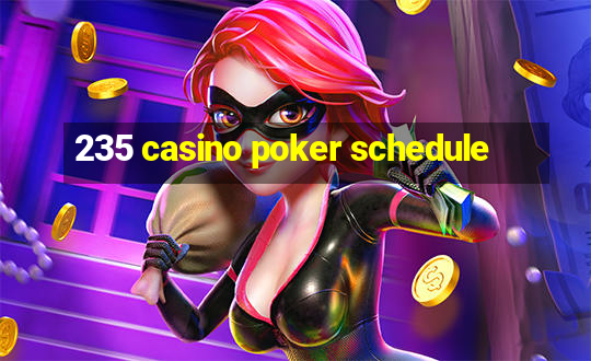 235 casino poker schedule