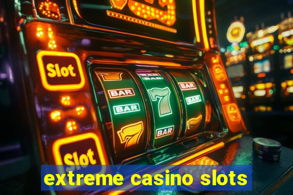 extreme casino slots