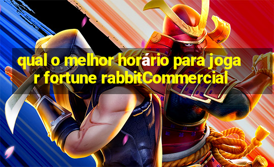 qual o melhor horário para jogar fortune rabbitCommercial