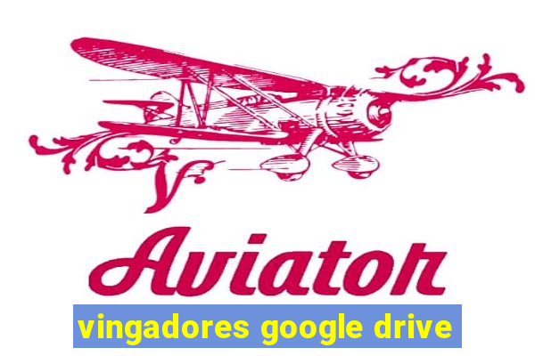 vingadores google drive