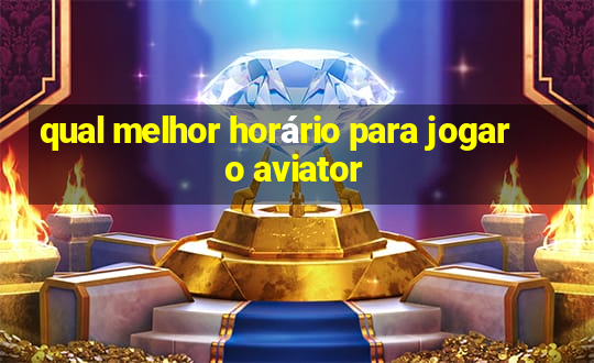 qual melhor horário para jogar o aviator